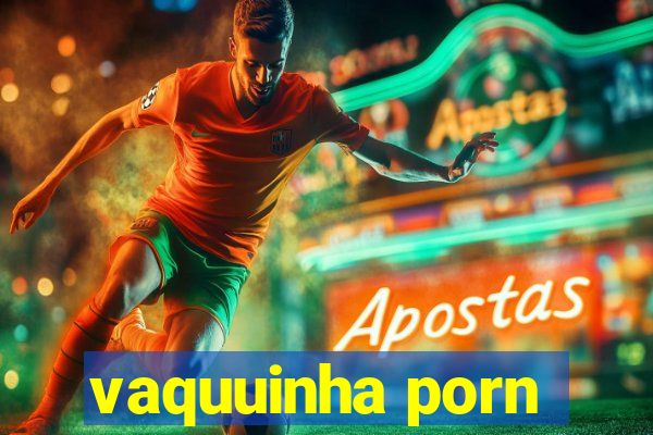 vaquuinha porn